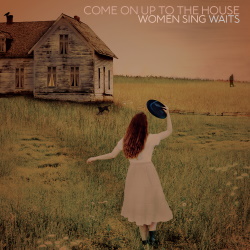 Come Up To The House: Women Sing Waits (c) Dualtone Records Come Up To The House: Women Sing Waits